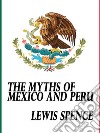 The Myths of Mexico and Peru. E-book. Formato EPUB ebook di Lewis Spence