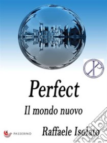 Perfect Vol.2Il mondo nuovo. E-book. Formato EPUB ebook di Raffaele Isolato