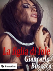 La figlia di Iole. E-book. Formato Mobipocket ebook di Giancarlo Busacca