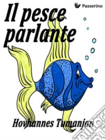 Il pesce parlante. E-book. Formato EPUB ebook di Hovhannes Tumanjan