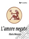 L'amore negato . E-book. Formato EPUB ebook di Maria Messina 