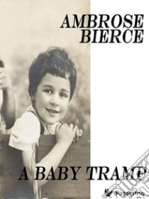 A Baby Tramp. E-book. Formato EPUB ebook di Ambrose Bierce