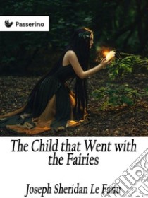 The Child that Went with the Fairies. E-book. Formato Mobipocket ebook di Joseph Sheridan Le Fanu