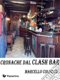 Cronache dal Clash Bar. E-book. Formato EPUB ebook di Marcello Colozzo