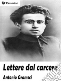 Lettere dal carcere . E-book. Formato EPUB ebook di Antonio Gramsci