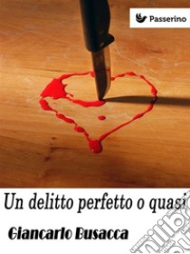 Un delitto perfetto o quasi. E-book. Formato EPUB ebook di Giancarlo Busacca