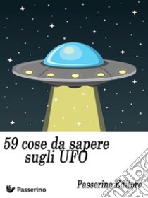 59 cose da sapere sugli UFO. E-book. Formato EPUB ebook di Passerino Editore