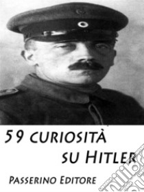 59 curiosità su Hitler. E-book. Formato EPUB ebook di Passerino Editore