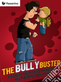 Bully Buster: Provide Your Child The Needed Help Against Bullying. E-book. Formato Mobipocket ebook di Passerino Editore