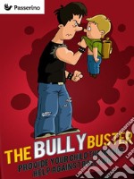 Bully Buster: Provide Your Child The Needed Help Against Bullying. E-book. Formato EPUB ebook