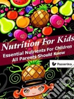 Nutrition for Kids: Essential nutrients for children all parents should know. E-book. Formato EPUB ebook