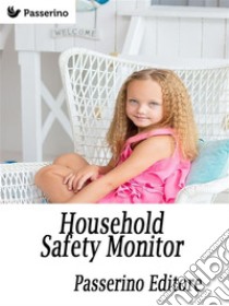 Household Safety Monitor: Safeguarding Your Home For Your Child. E-book. Formato Mobipocket ebook di Passerino Editore