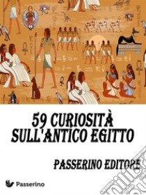 59 curiosità sull'Antico Egitto. E-book. Formato EPUB ebook di Passerino Editore