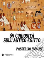 59 curiosità sull'Antico Egitto. E-book. Formato EPUB ebook