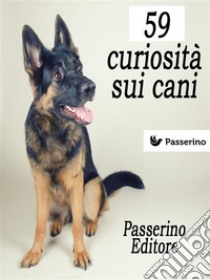 59 curiosità sui cani. E-book. Formato EPUB ebook di Passerino Editore