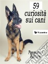 59 curiosità sui cani. E-book. Formato EPUB ebook