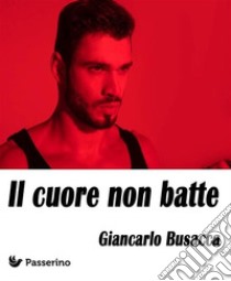 Il cuore non batte. E-book. Formato Mobipocket ebook di Giancarlo Busacca