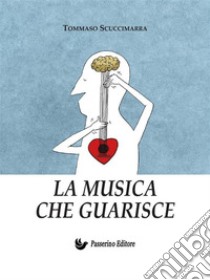 La musica che guarisceEsperienze e considerazioni all'interno dei laboratori di musicoterapia didattica. E-book. Formato EPUB ebook di Tommaso Scuccimarra