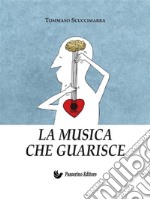 La musica che guarisceEsperienze e considerazioni all'interno dei laboratori di musicoterapia didattica. E-book. Formato EPUB ebook