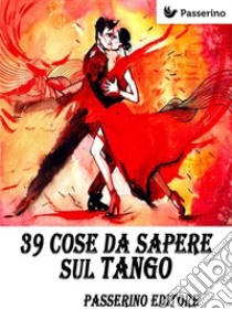 39 cose da sapere sul Tango. E-book. Formato EPUB ebook di Passerino Editore