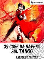 39 cose da sapere sul Tango. E-book. Formato EPUB ebook