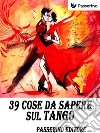 39 cose da sapere sul Tango. E-book. Formato EPUB ebook