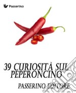 39 curiosità sul peperoncino. E-book. Formato EPUB ebook