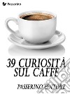 39 curiosità sul caffè. E-book. Formato EPUB ebook