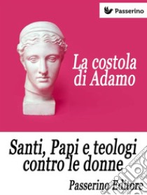 La costola di Adamo: Santi, Papi e teologi contro le donne . E-book. Formato EPUB ebook di Passerino Editore