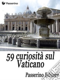 59 curiosità sul Vaticano. E-book. Formato Mobipocket ebook di Passerino Editore