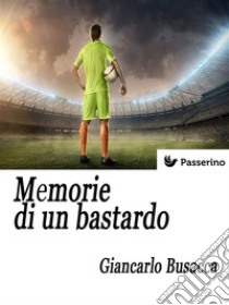 Memorie di un bastardo. E-book. Formato Mobipocket ebook di Giancarlo Busacca