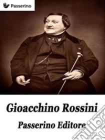 Gioacchino Rossini. E-book. Formato Mobipocket ebook di Passerino Editore