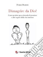 Dimagrire da Dio!Come perdere peso aiutando il prossimo ed altri segreti della vita interiore. E-book. Formato Mobipocket ebook