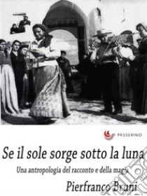 Il sole sorge sotto la lunaUna antropologia del racconto e della magia. E-book. Formato Mobipocket ebook di Pierfranco Bruni