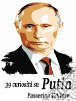 39 curiosità su Putin. E-book. Formato EPUB ebook