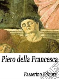 Piero della Francesca. E-book. Formato EPUB ebook di Passerino Editore