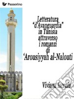 Letteratura “d’Avanguardia” in Tunisia attraverso i romanzi di ‘Arousiyyah al-Nalout. E-book. Formato EPUB ebook