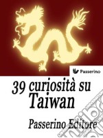 39 curiosità su Taiwan . E-book. Formato EPUB ebook