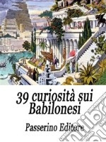 39 curiosità sui Babilonesi. E-book. Formato EPUB ebook