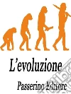 L'evoluzione . E-book. Formato Mobipocket ebook di Passerino Editore