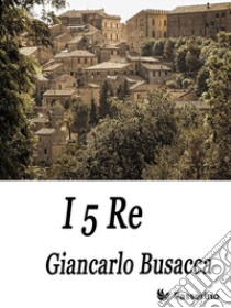 I 5 Re. E-book. Formato EPUB ebook di Giancarlo Busacca