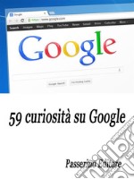 59 curiosità su Google. E-book. Formato EPUB ebook