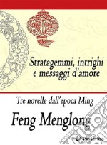 Stratagemmi, intrighi e messaggi d’amoreTre novelle dall’epoca Ming. E-book. Formato EPUB