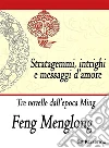 Stratagemmi, intrighi e messaggi d’amoreTre novelle dall’epoca Ming. E-book. Formato EPUB ebook di Feng Menglong