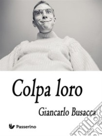 Colpa loro. E-book. Formato Mobipocket ebook di Giancarlo Busacca