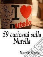 59 curiosità sulla Nutella. E-book. Formato EPUB ebook