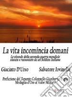 La vita incomincia domaniLe vicende della seconda guerra mondiale vissute e raccontate da un Soldato Italiano. E-book. Formato Mobipocket ebook