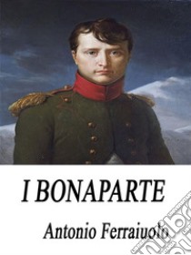 I Bonaparte. E-book. Formato EPUB ebook di Antonio Ferraiuolo