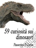 59 curiosità sui dinosauri. E-book. Formato EPUB ebook