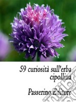 59 curiosità sull'erba cipollina. E-book. Formato EPUB ebook